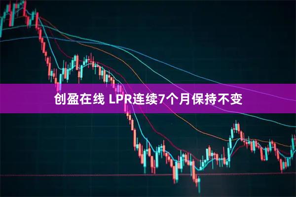 创盈在线 LPR连续7个月保持不变